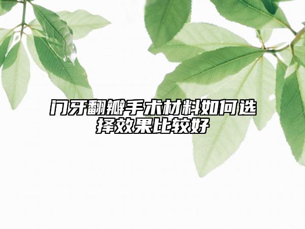 门牙翻瓣手术材料如何选择效果比较好