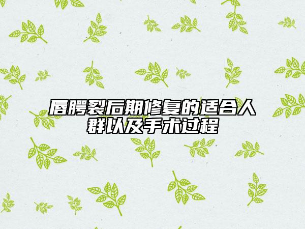 唇腭裂后期修复的适合人群以及手术过程