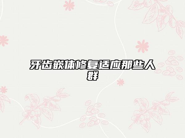 牙齿嵌体修复适应那些人群