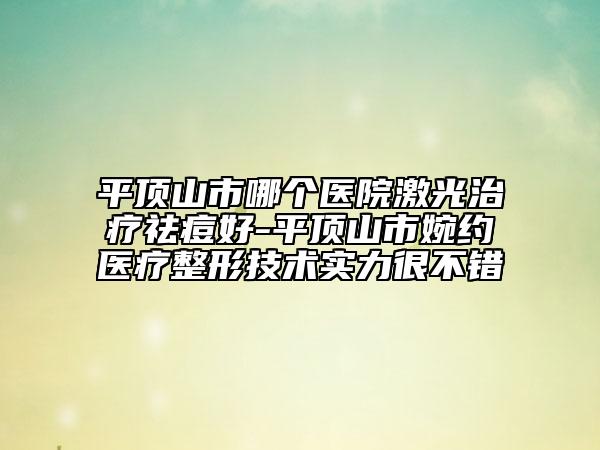 平顶山市哪个医院激光治疗祛痘好-平顶山市婉约医疗整形技术实力很不错