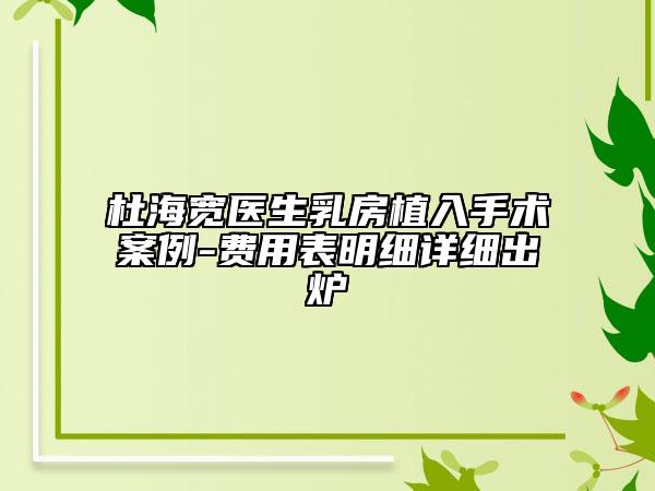 杜海宽医生乳房植入手术案例-费用表明细详细出炉