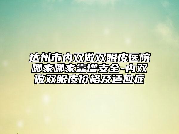 达州市内双做双眼皮医院哪家哪家靠谱安全-内双做双眼皮价格及适应症