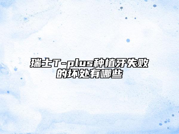 瑞士T-plus种植牙失败的坏处有哪些