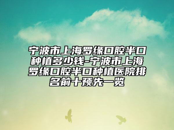 宁波市上海罗缘口腔半口种植多少钱-宁波市上海罗缘口腔半口种植医院排名前十预先一览
