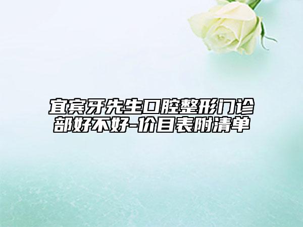 宜宾牙先生口腔整形门诊部好不好-价目表附清单