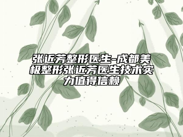 张近芳整形医生-成都美极整形张近芳医生技术实力值得信赖