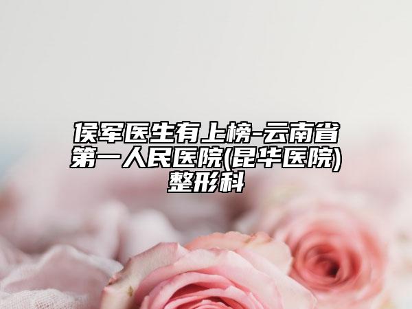 侯军医生有上榜-云南省第一人民医院(昆华医院)整形科