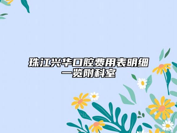 珠江兴华口腔费用表明细一览附科室
