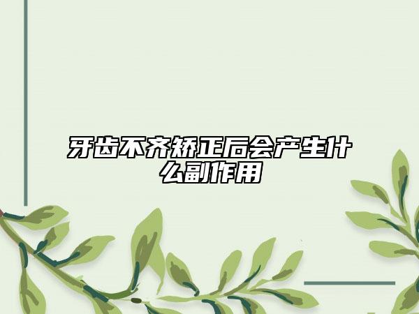牙齿不齐矫正后会产生什么副作用