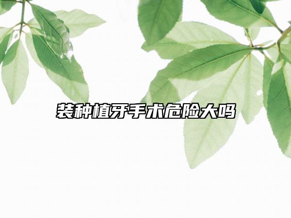 装种植牙手术危险大吗