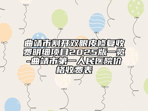 曲靖市割开双眼皮修复收费明细项目2025版一览-曲靖市第一人民医院价格收费表