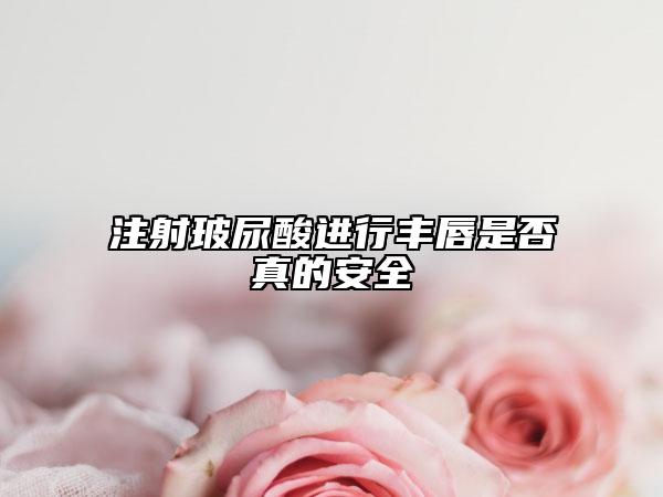 注射玻尿酸进行丰唇是否真的安全