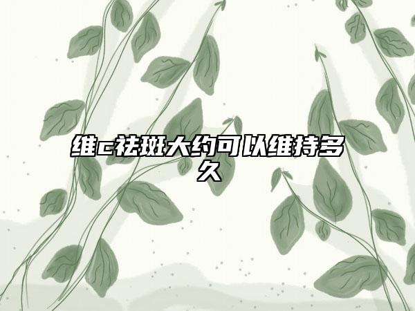 维c祛斑大约可以维持多久
