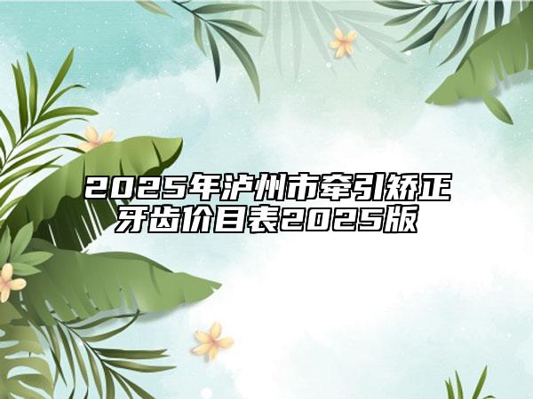 2025年泸州市牵引矫正牙齿价目表2025版