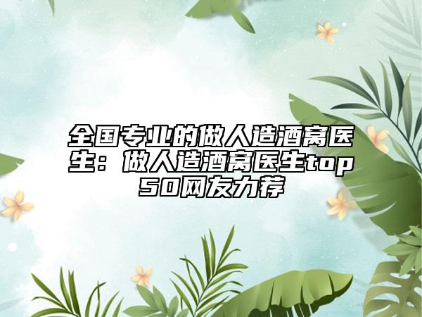全国专业的做人造酒窝医生：做人造酒窝医生top50网友力荐