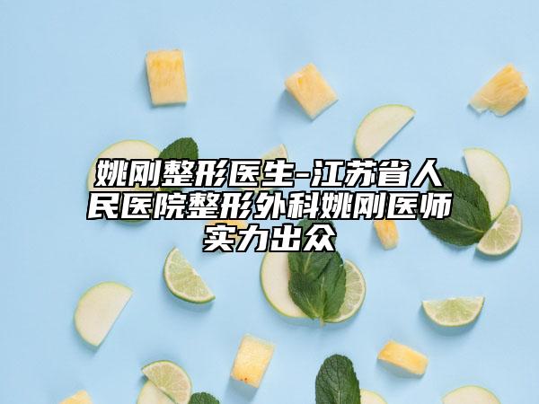 姚刚整形医生-江苏省人民医院整形外科姚刚医师实力出众