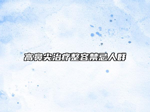 高鼻尖治疗整容禁忌人群