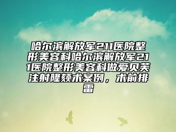 哈尔滨解放军211医院整形美容科哈尔滨解放军211医院整形美容科做爱贝芙注射隆颏术案例，术前排雷