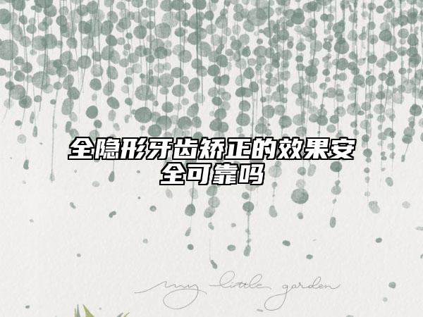 全隐形牙齿矫正的效果安全可靠吗