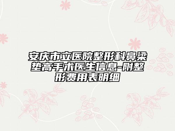 安庆市立医院整形科鼻梁垫高手术医生信息-附整形费用表明细