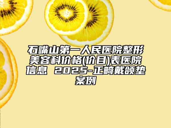 石嘴山第一人民医院整形美容科价格(价目)表医院信息 2025-正畸戴颌垫案例