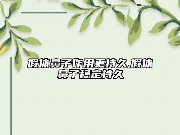 假体鼻子作用更持久,假体鼻子稳定持久