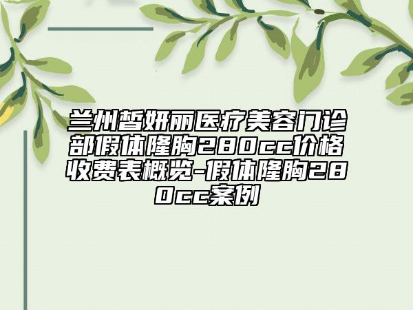 兰州皙妍丽医疗美容门诊部假体隆胸280cc价格收费表概览-假体隆胸280cc案例