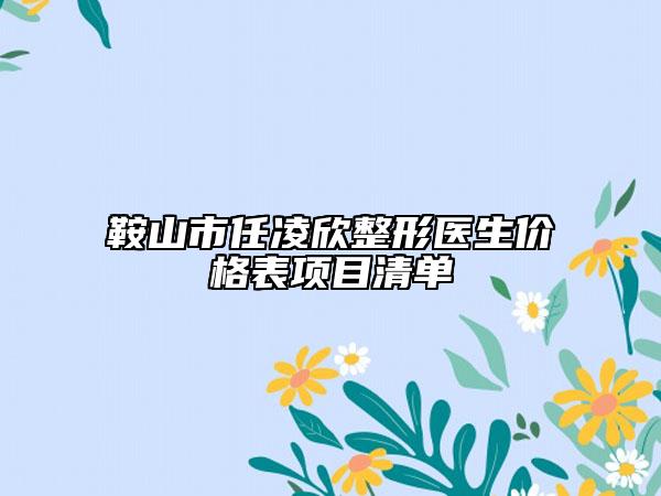 鞍山市任凌欣整形医生价格表项目清单