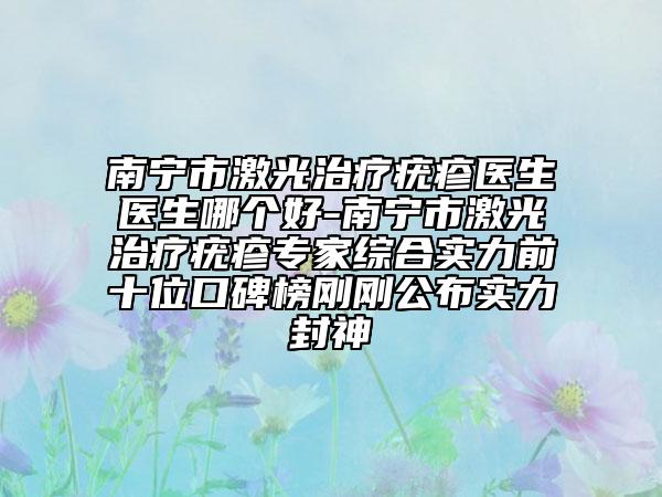 南宁市激光治疗疣疹医生医生哪个好-南宁市激光治疗疣疹专家综合实力前十位口碑榜刚刚公布实力封神