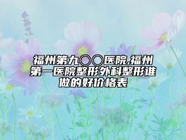 福州第九〇〇医院,福州第一医院整形外科整形谁做的好价格表