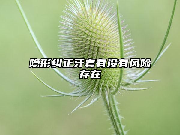 隐形纠正牙套有没有风险存在