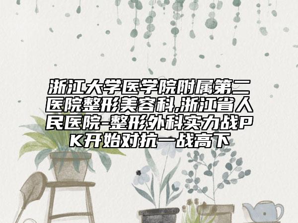 浙江大学医学院附属第二医院整形美容科,浙江省人民医院-整形外科实力战PK开始对抗一战高下