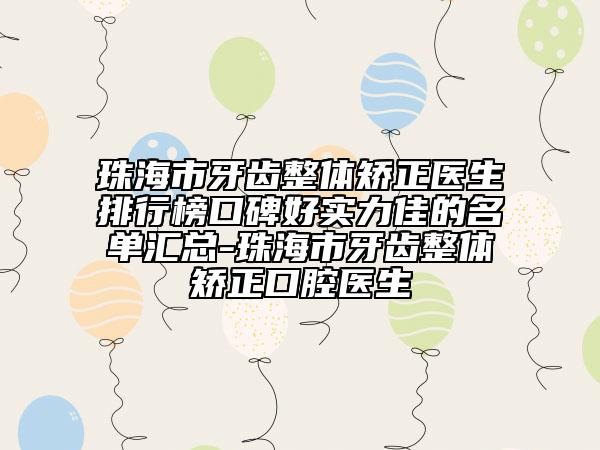 珠海市牙齿整体矫正医生排行榜口碑好实力佳的名单汇总-珠海市牙齿整体矫正口腔医生